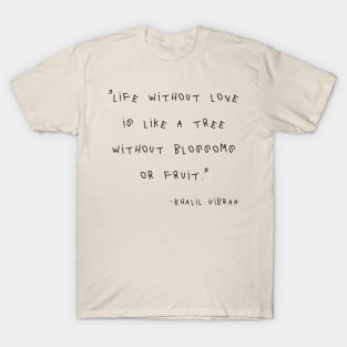 Life Without Love Is Like A Tree Without Blossoms Or Fruit. T-Shirt